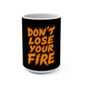 Don't Lose Your Fire Coffee Mug