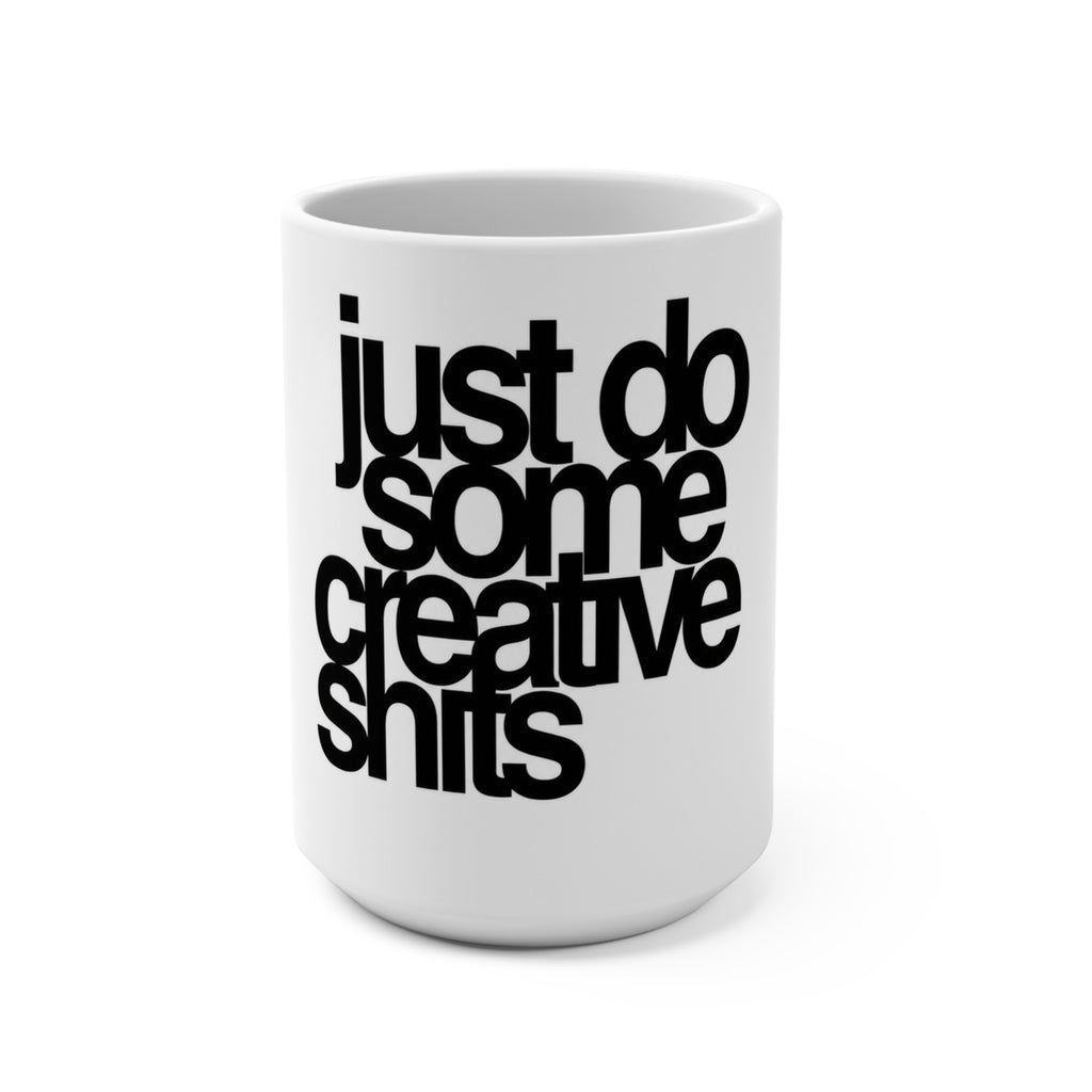 15oz Ceramic Mug — “Just Do Some Creative Sh!ts”