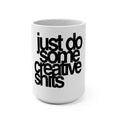 15oz Ceramic Mug — “Just Do Some Creative Sh!ts”